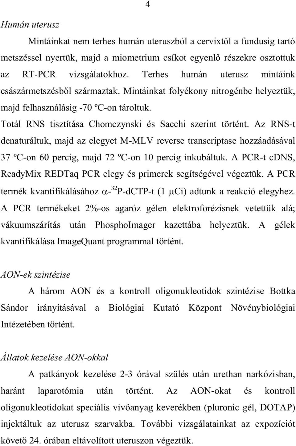 Totál RNS tisztítása Chomczynski és Sacchi szerint történt. Az RNS-t denaturáltuk, majd az elegyet M-MLV reverse transcriptase hozzáadásával 37 ºC-on 60 percig, majd 72 ºC-on 10 percig inkubáltuk.