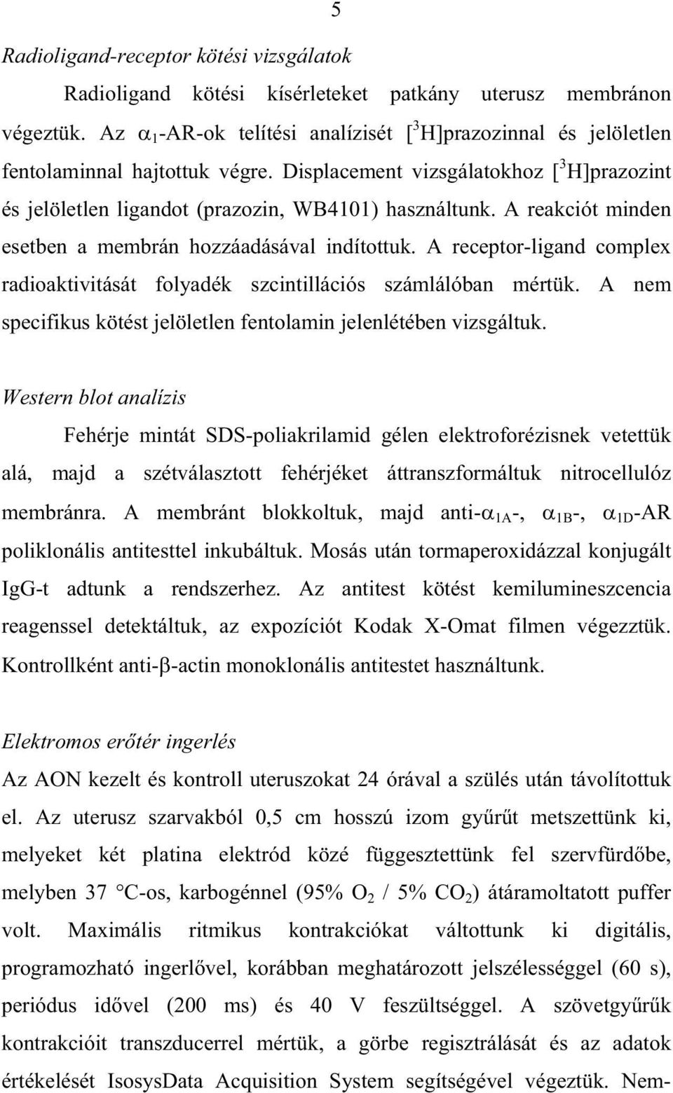 A reakciót minden esetben a membrán hozzáadásával indítottuk. A receptor-ligand complex radioaktivitását folyadék szcintillációs számlálóban mértük.