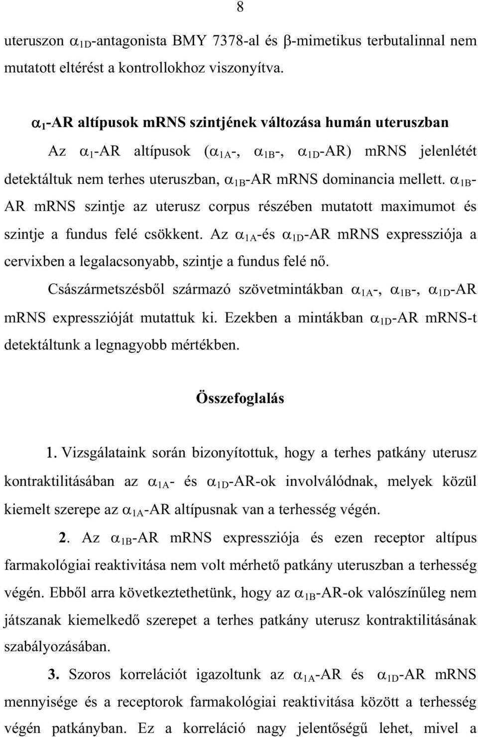 1B - AR mrns szintje az uterusz corpus részében mutatott maximumot és szintje a fundus felé csökkent. Az 1A -és 1D -AR mrns expressziója a cervixben a legalacsonyabb, szintje a fundus felé n.