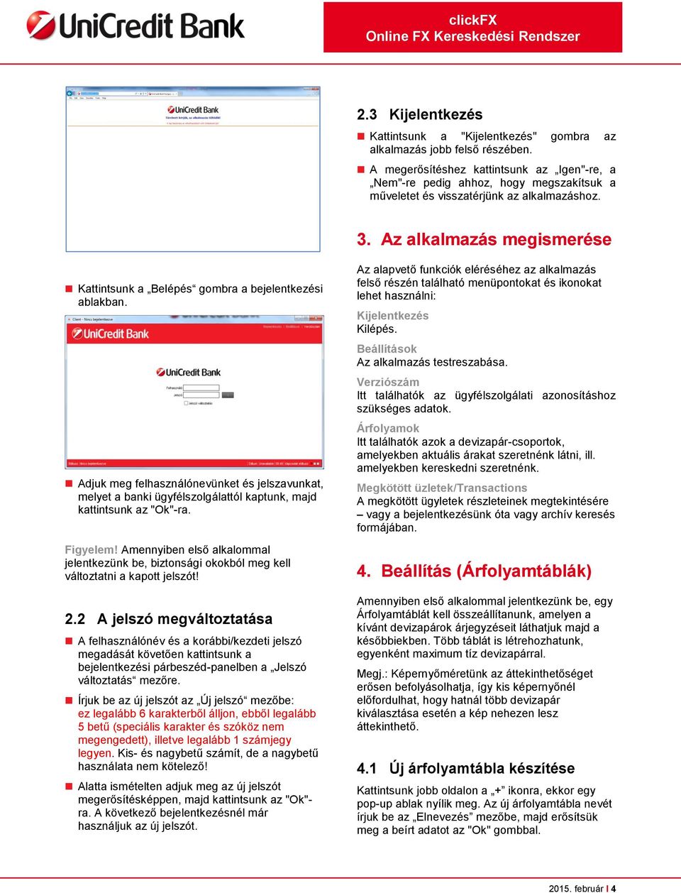 Az alkalmazás megismerése Kattintsunk a Belépés gombra a bejelentkezési ablakban. Adjuk meg felhasználónevünket és jelszavunkat, melyet a banki ügyfélszolgálattól kaptunk, majd kattintsunk az "Ok"-ra.