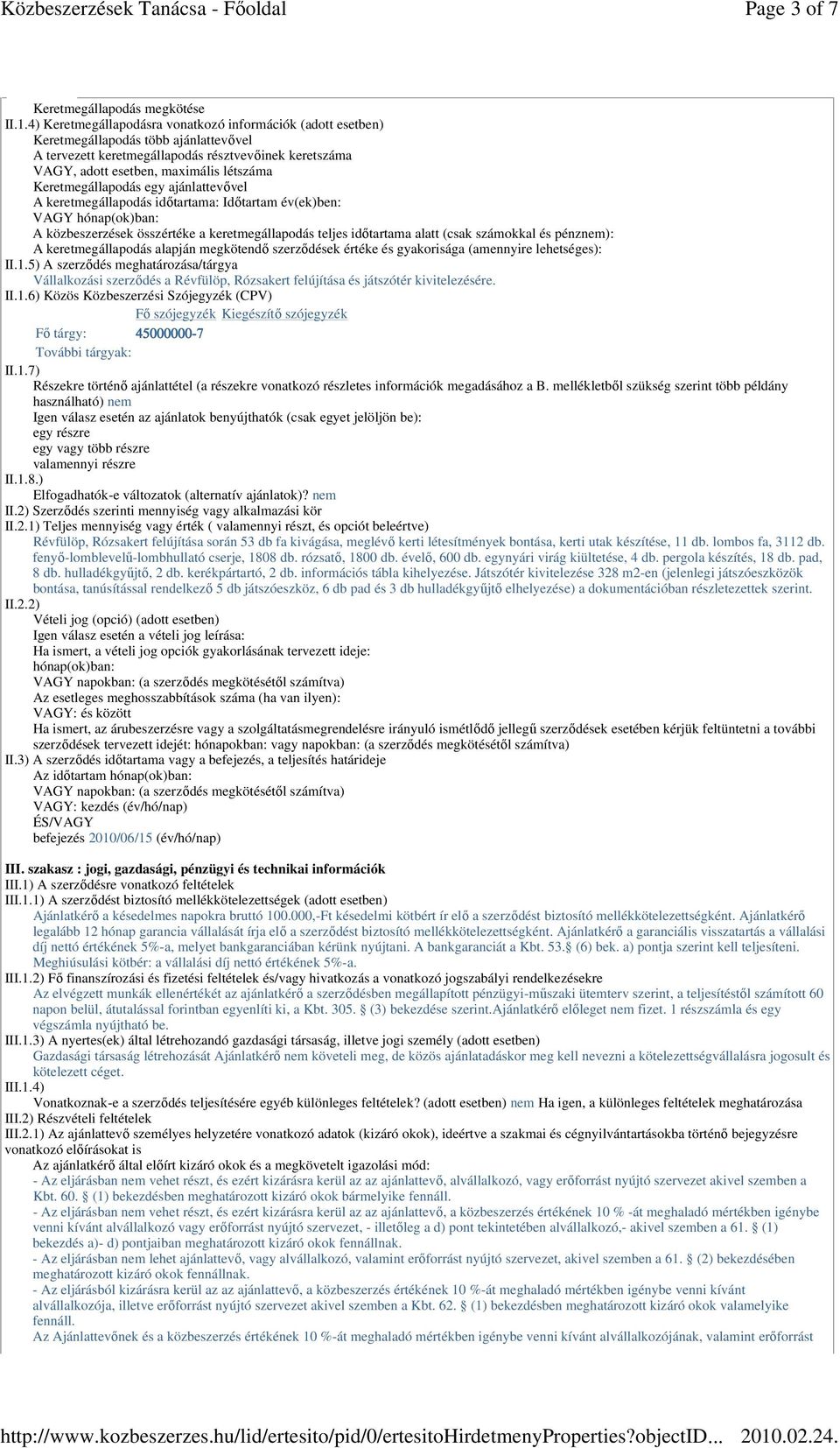 Keretmegállapodás egy ajánlattevıvel A keretmegállapodás idıtartama: Idıtartam év(ek)ben: VAGY hónap(ok)ban: A közbeszerzések összértéke a keretmegállapodás teljes idıtartama alatt (csak számokkal és