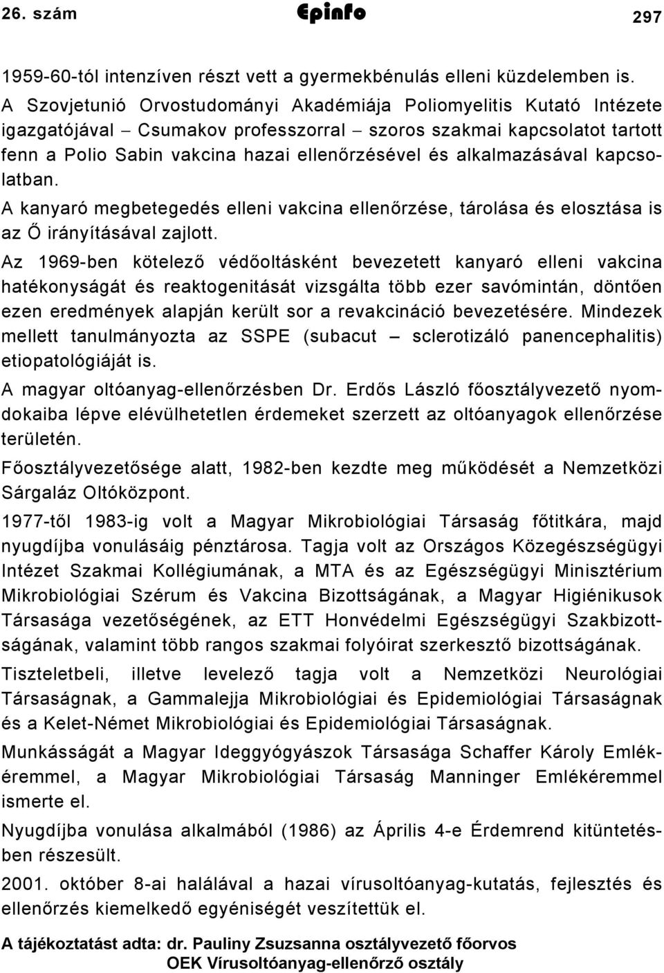 alkalmazásával kapcsolatban. A kanyaró megbetegedés elleni vakcina ellenőrzése, tárolása és elosztása is az Ő irányításával zajlott.