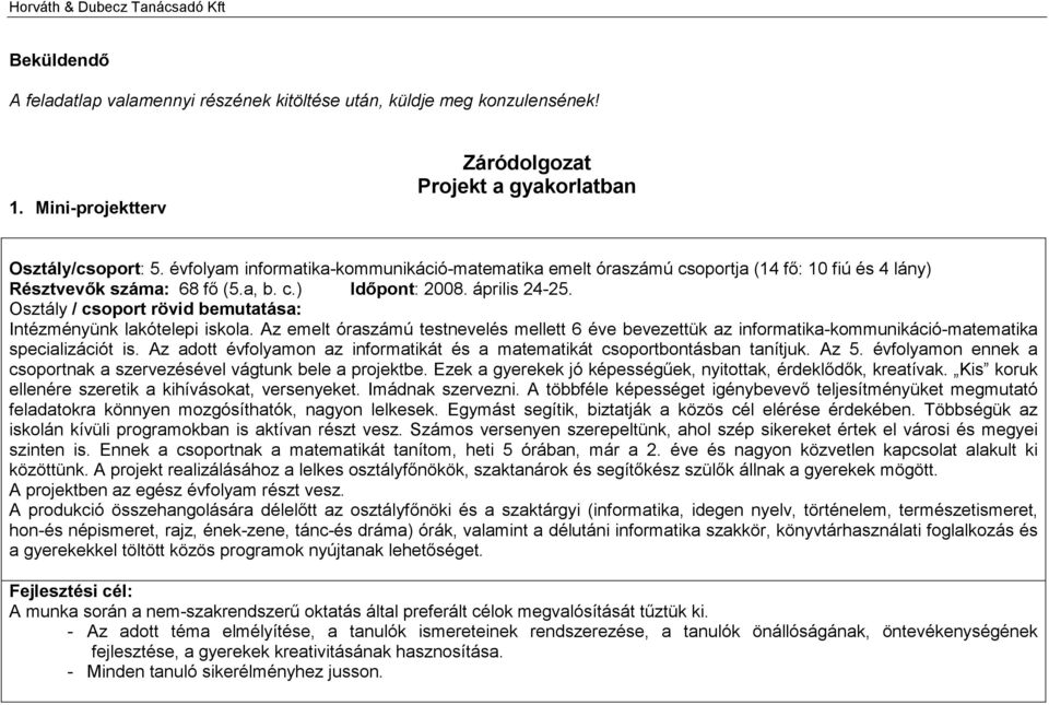 Osztály / csoport rövid bemutatása: Intézményünk lakótelepi iskola. Az emelt óraszámú testnevelés mellett 6 éve bevezettük az informatika-kommunikáció-matematika specializációt is.