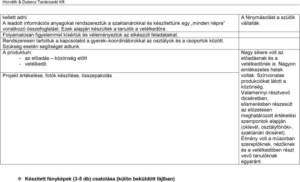 Szükség esetén segítséget adtunk. A produktum: - az előadás közönség előtt - vetélkedő Projekt értékelése, fotók készítése, összepakolás A fénymásolást a szülők vállalták.