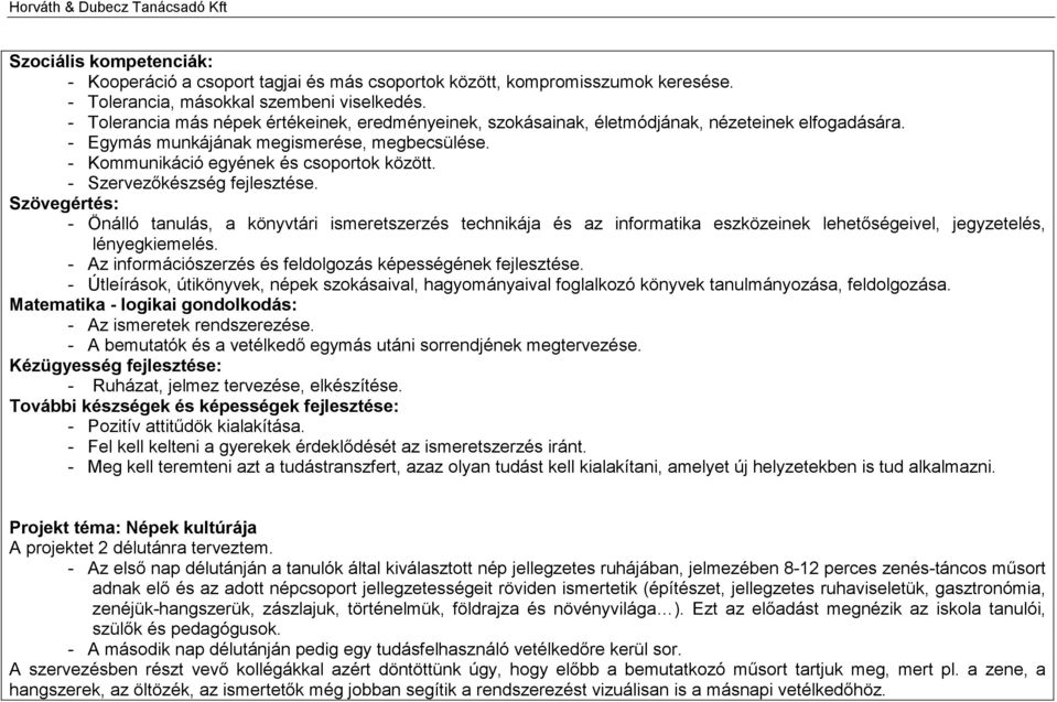 - Szervezőkészség fejlesztése. Szövegértés: - Önálló tanulás, a könyvtári ismeretszerzés technikája és az informatika eszközeinek lehetőségeivel, jegyzetelés, lényegkiemelés.