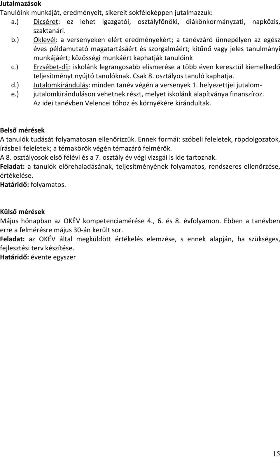 tanulóink c.) Erzsébet-díj: iskolánk legrangosabb elismerése a több éven keresztül kiemelkedő teljesítményt nyújtó tanulóknak. Csak 8. osztályos tanuló kaphatja. d.