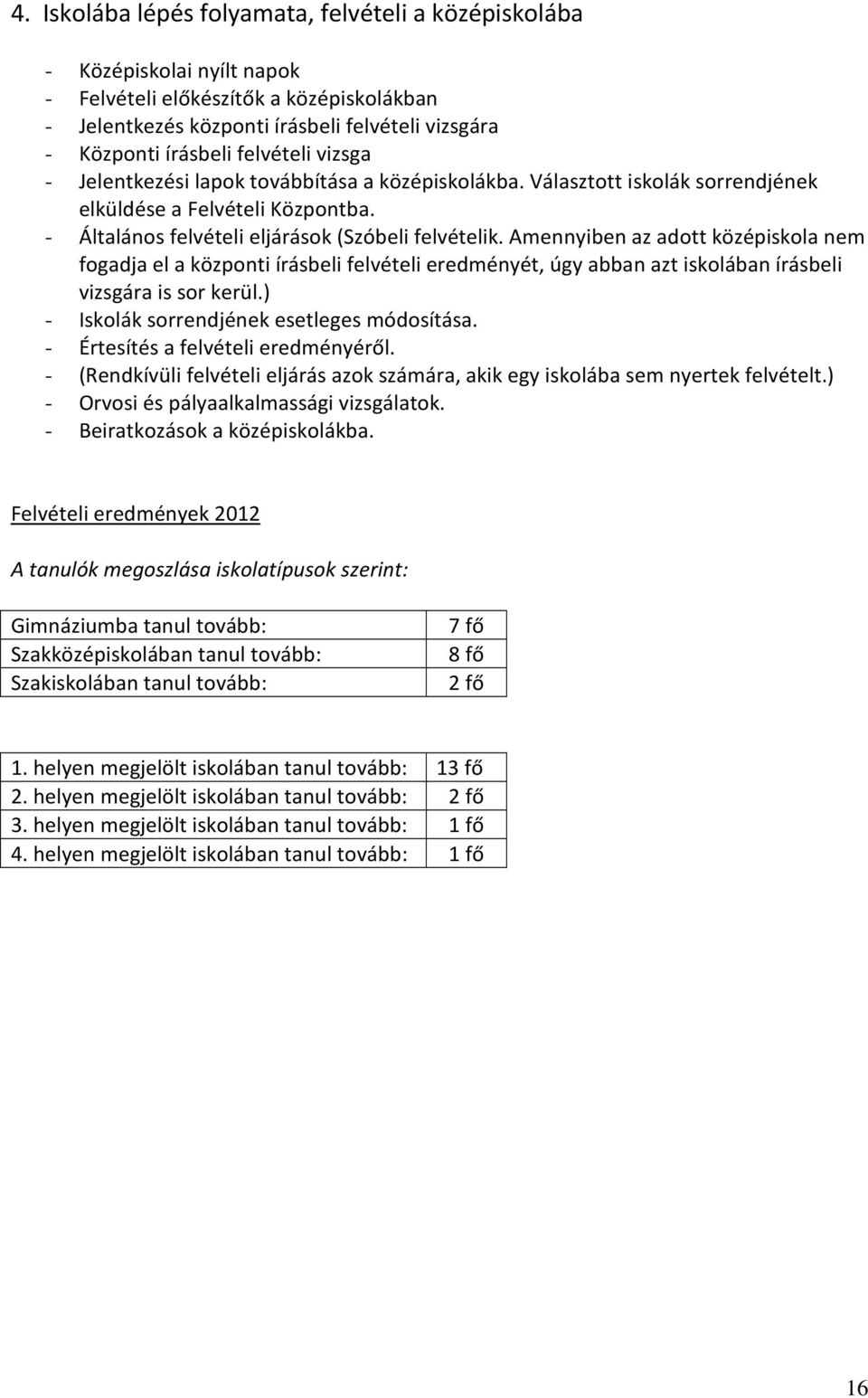 Amennyiben az adott középiskola nem fogadja el a központi írásbeli felvételi eredményét, úgy abban azt iskolában írásbeli vizsgára is sor kerül.) - Iskolák sorrendjének esetleges módosítása.