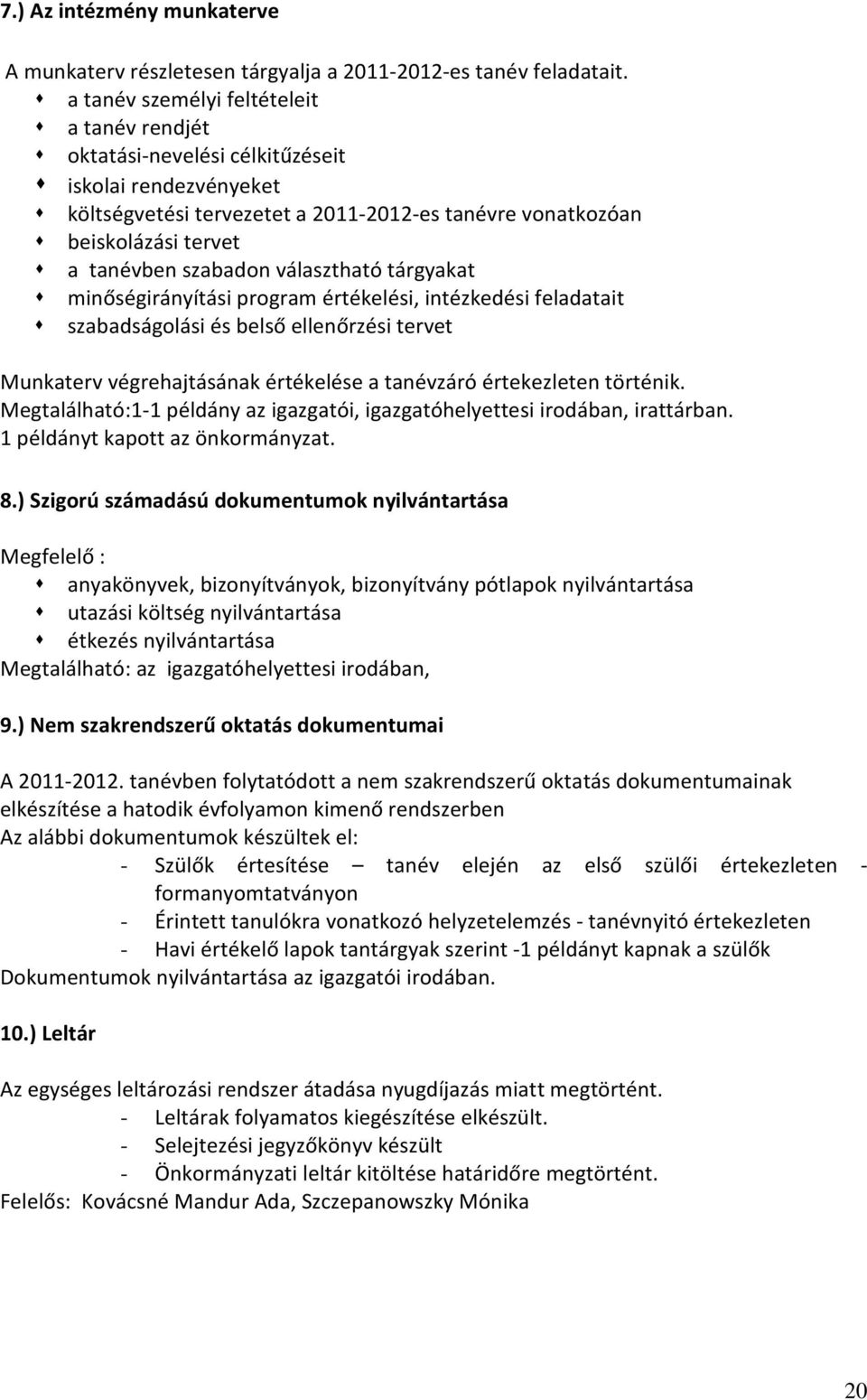 választható tárgyakat minőségirányítási program értékelési, intézkedési feladatait szabadságolási és belső ellenőrzési tervet Munkaterv végrehajtásának értékelése a tanévzáró értekezleten történik.