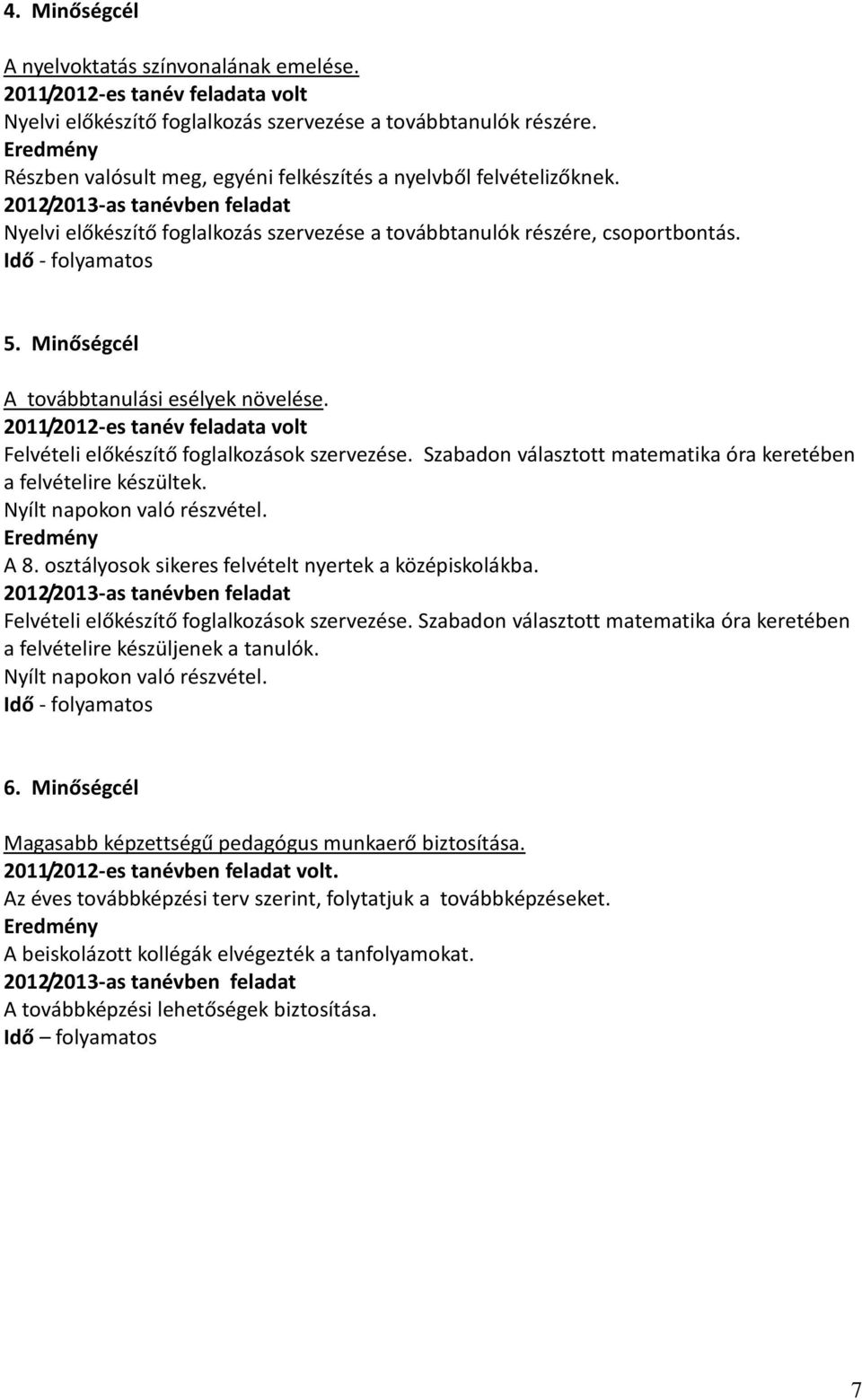 Idő - folyamatos 5. Minőségcél A továbbtanulási esélyek növelése. 2011/2012-es tanév feladata volt Felvételi előkészítő foglalkozások szervezése.