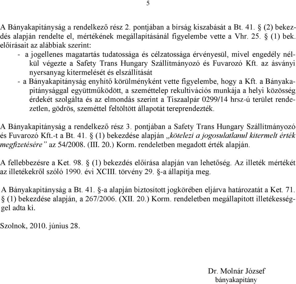 az ásványi nyersanyag kitermelését és elszállítását - a Bányakapitányság enyhítő körülményként vette figyelembe, hogy a Kft.