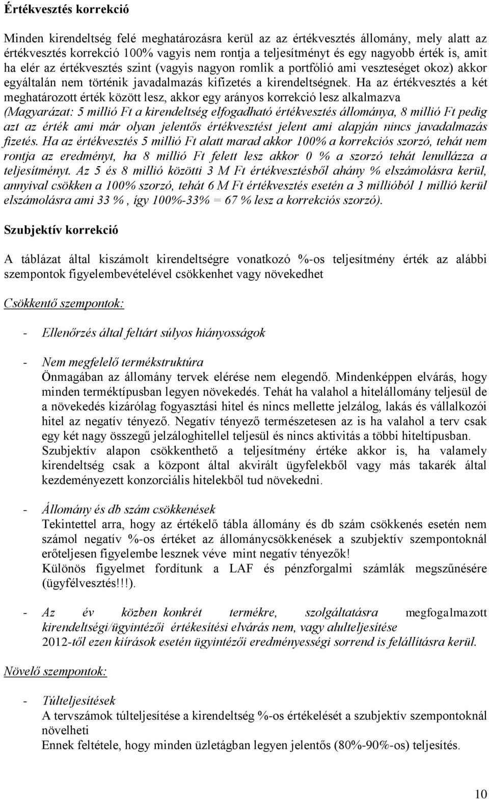 Ha az értékvesztés a két meghatározott érték között lesz, akkor egy arányos korrekció lesz alkalmazva (Magyarázat: 5 millió Ft a kirendeltség elfogadható értékvesztés állománya, 8 millió Ft pedig azt