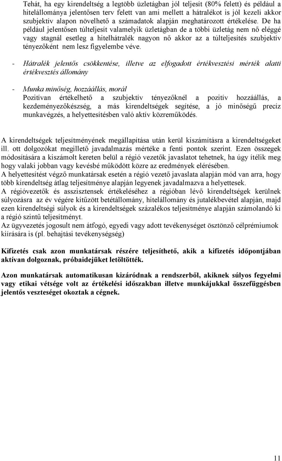 De ha például jelentősen túlteljesít valamelyik üzletágban de a többi üzletág nem nő eléggé vagy stagnál esetleg a hitelhátralék nagyon nő akkor az a túlteljesítés szubjektív tényezőként nem lesz