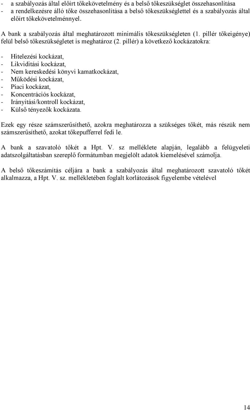 pillér) a következő kockázatokra: - Hitelezési kockázat, - Likviditási kockázat, - Nem kereskedési könyvi kamatkockázat, - Működési kockázat, - Piaci kockázat, - Koncentrációs kockázat, -