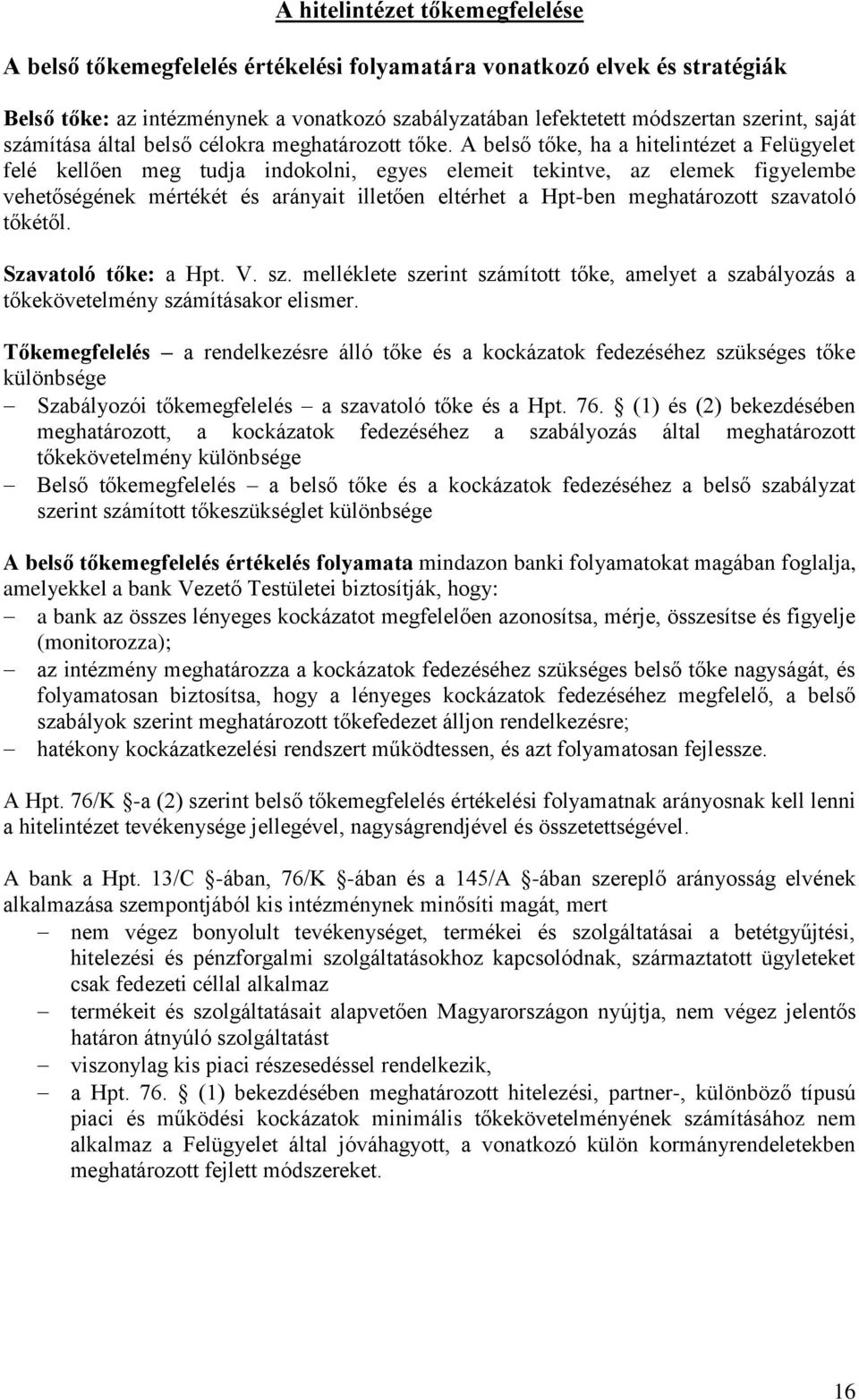 A belső tőke, ha a hitelintézet a Felügyelet felé kellően meg tudja indokolni, egyes elemeit tekintve, az elemek figyelembe vehetőségének mértékét és arányait illetően eltérhet a Hpt-ben