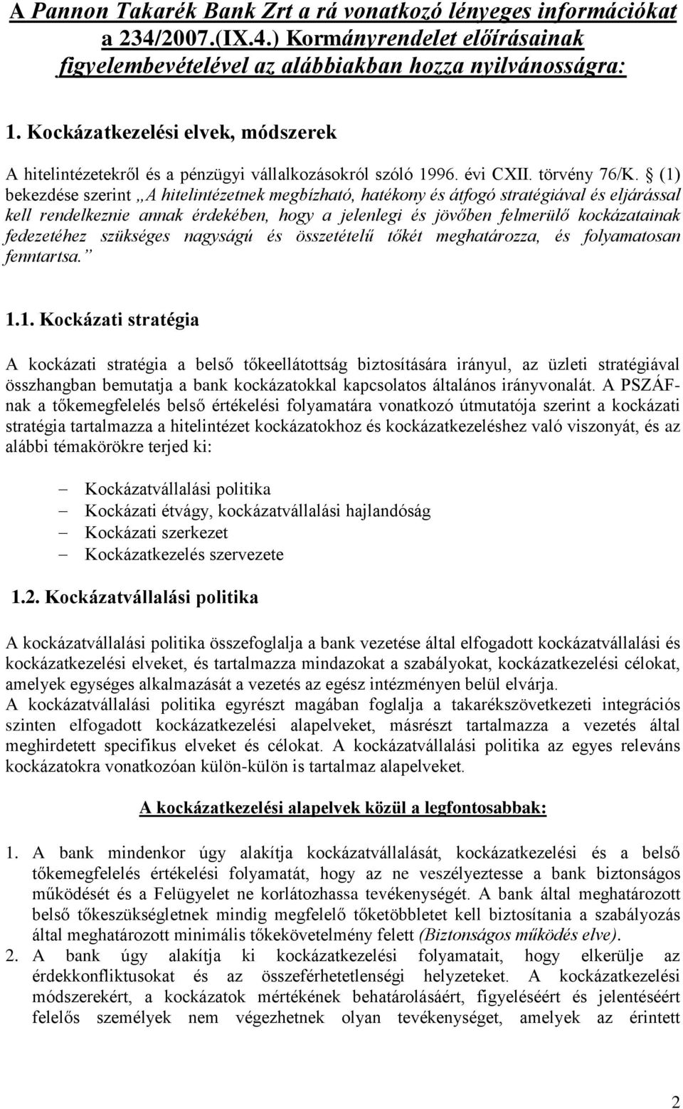 (1) bekezdése szerint A hitelintézetnek megbízható, hatékony és átfogó stratégiával és eljárással kell rendelkeznie annak érdekében, hogy a jelenlegi és jövőben felmerülő kockázatainak fedezetéhez