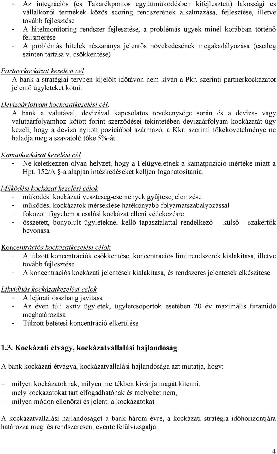 csökkentése) Partnerkockázat kezelési cél A bank a stratégiai tervben kijelölt időtávon nem kíván a Pkr. szerinti partnerkockázatot jelentő ügyleteket kötni. Devizaárfolyam kockázatkezelési cél.