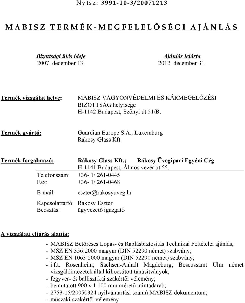 Termék forgalmazó: Rákosy Glass Kft.; Rákosy Üvegipari Egyéni Cég H-1141 Budapest, Álmos vezér út 55. Telefonszám: +36-1/ 261-0445 Fax: +36-1/ 261-0468 E-mail: eszter@rakosyuveg.