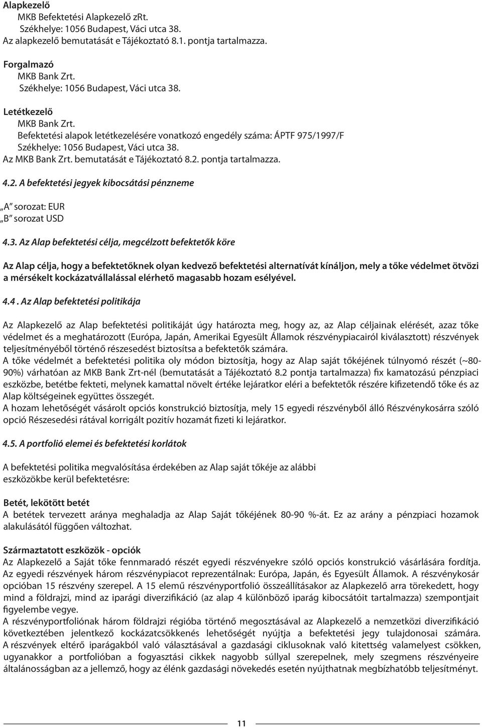 bemutatását e Tájékoztató 8.2. pontja tartalmazza. 4.2. A befektetési jegyek kibocsátási pénzneme A sorozat: EUR B sorozat USD 4.3.