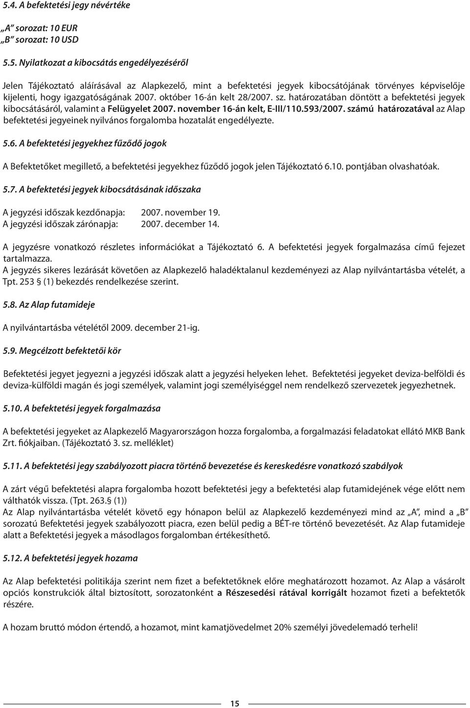 számú határozatával az Alap befektetési jegyeinek nyilvános forgalomba hozatalát engedélyezte. 5.6.