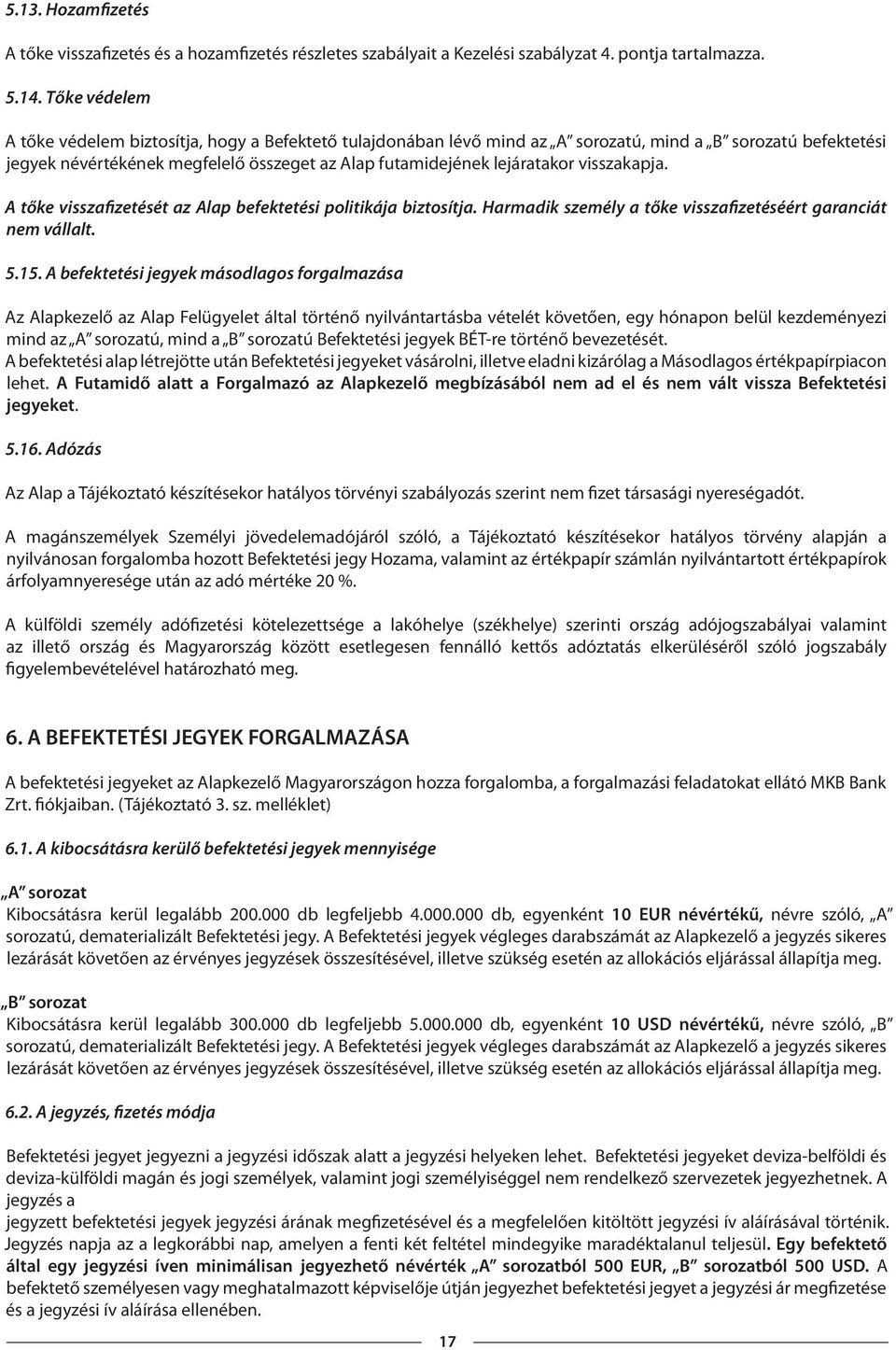 visszakapja. A tőke visszafizetését az Alap befektetési politikája biztosítja. Harmadik személy a tőke visszafizetéséért garanciát nem vállalt. 5.15.