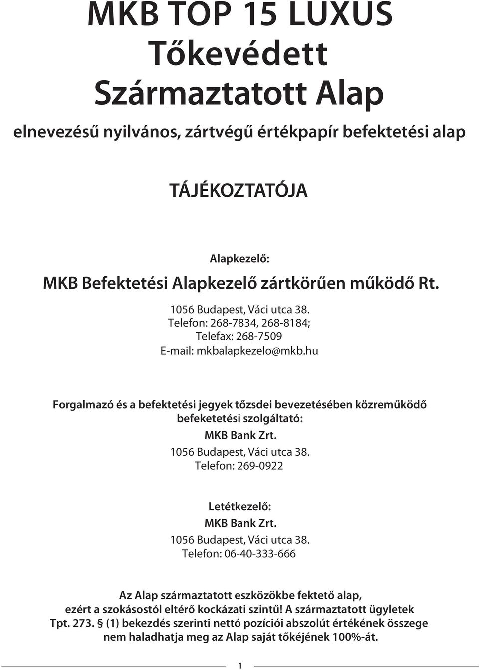 hu Forgalmazó és a befektetési jegyek tőzsdei bevezetésében közreműködő befeketetési szolgáltató: MKB Bank Zrt. 1056 Budapest, Váci utca 38. Telefon: 269-0922 Letétkezelő: MKB Bank Zrt.