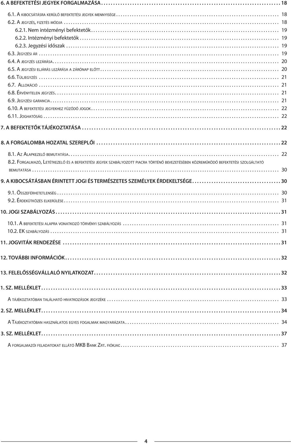 2.2. Intézményi befektetők........................................................................................ 19 6.2.3. Jegyzési időszak.............................................................................................. 19 6.3. JEGYZÉSI ÁR.