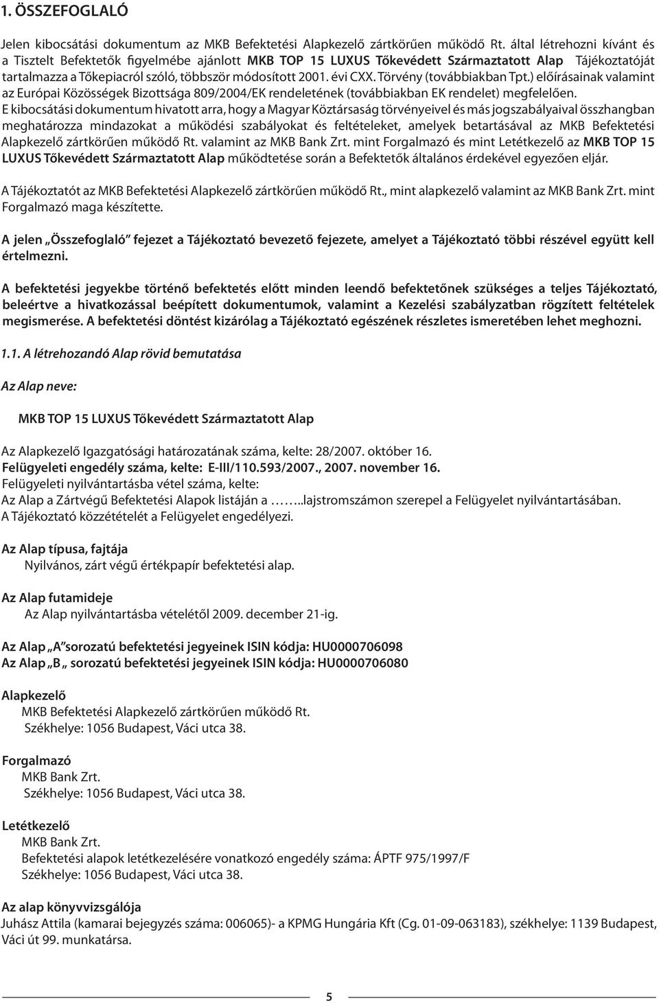 Törvény (továbbiakban Tpt.) előírásainak valamint az Európai Közösségek Bizottsága 809/2004/EK rendeletének (továbbiakban EK rendelet) megfelelően.