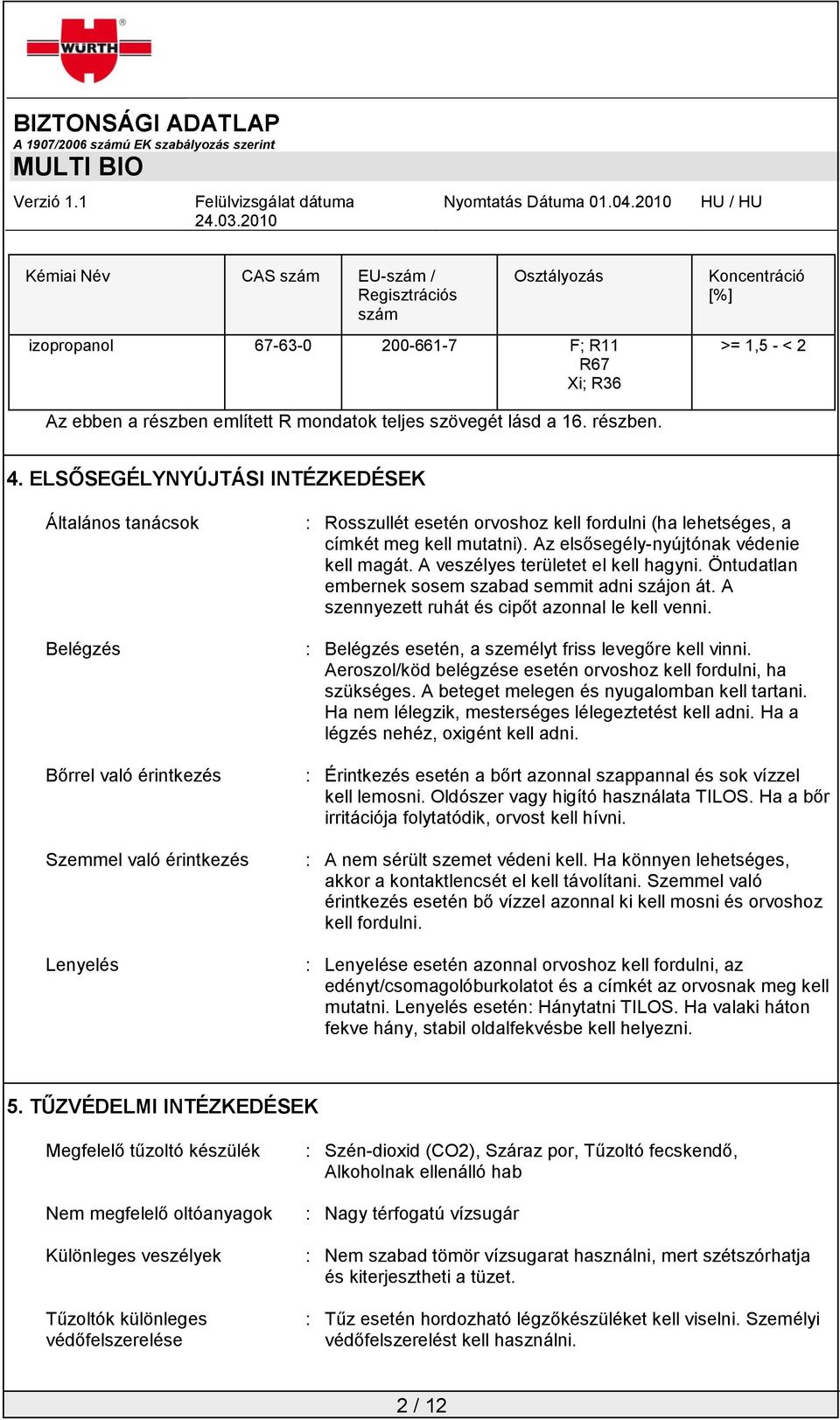 ELSŐSEGÉLYNYÚJTÁSI INTÉZKEDÉSEK Általános tanácsok Belégzés Bőrrel való érintkezés Szemmel való érintkezés Lenyelés : Rosszullét esetén orvoshoz kell fordulni (ha lehetséges, a címkét meg kell