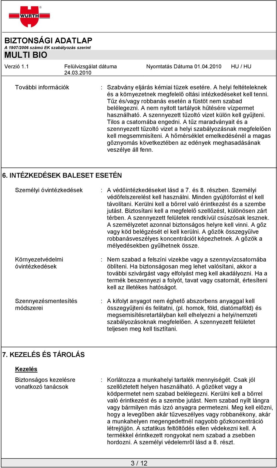 A tűz maradványait és a szennyezett tűzoltó vizet a helyi szabályozásnak megfelelően kell megsemmisíteni.