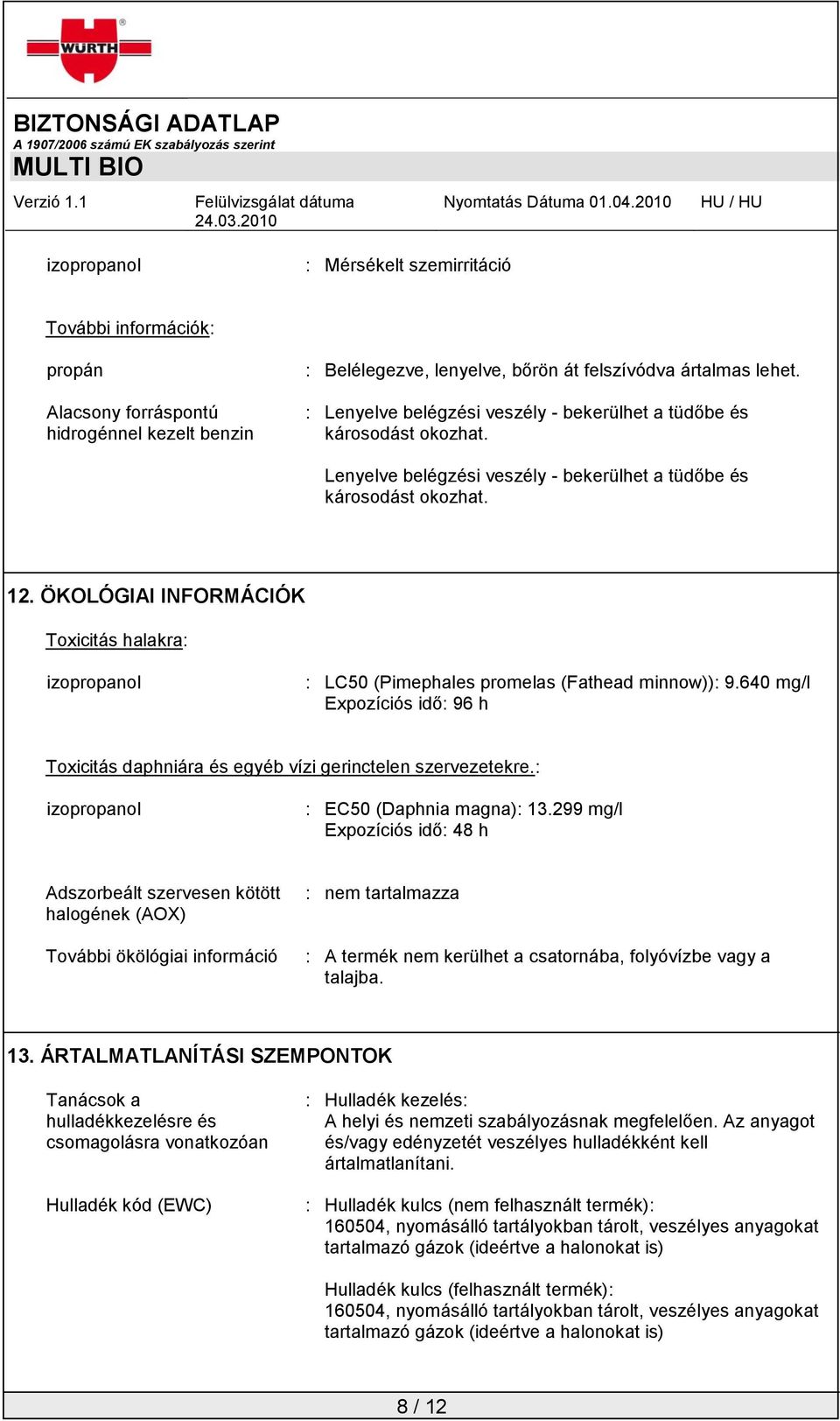 640 mg/l Expozíciós idő: 96 h Toxicitás daphniára és egyéb vízi gerinctelen szervezetekre.: : EC50 (Daphnia magna): 13.