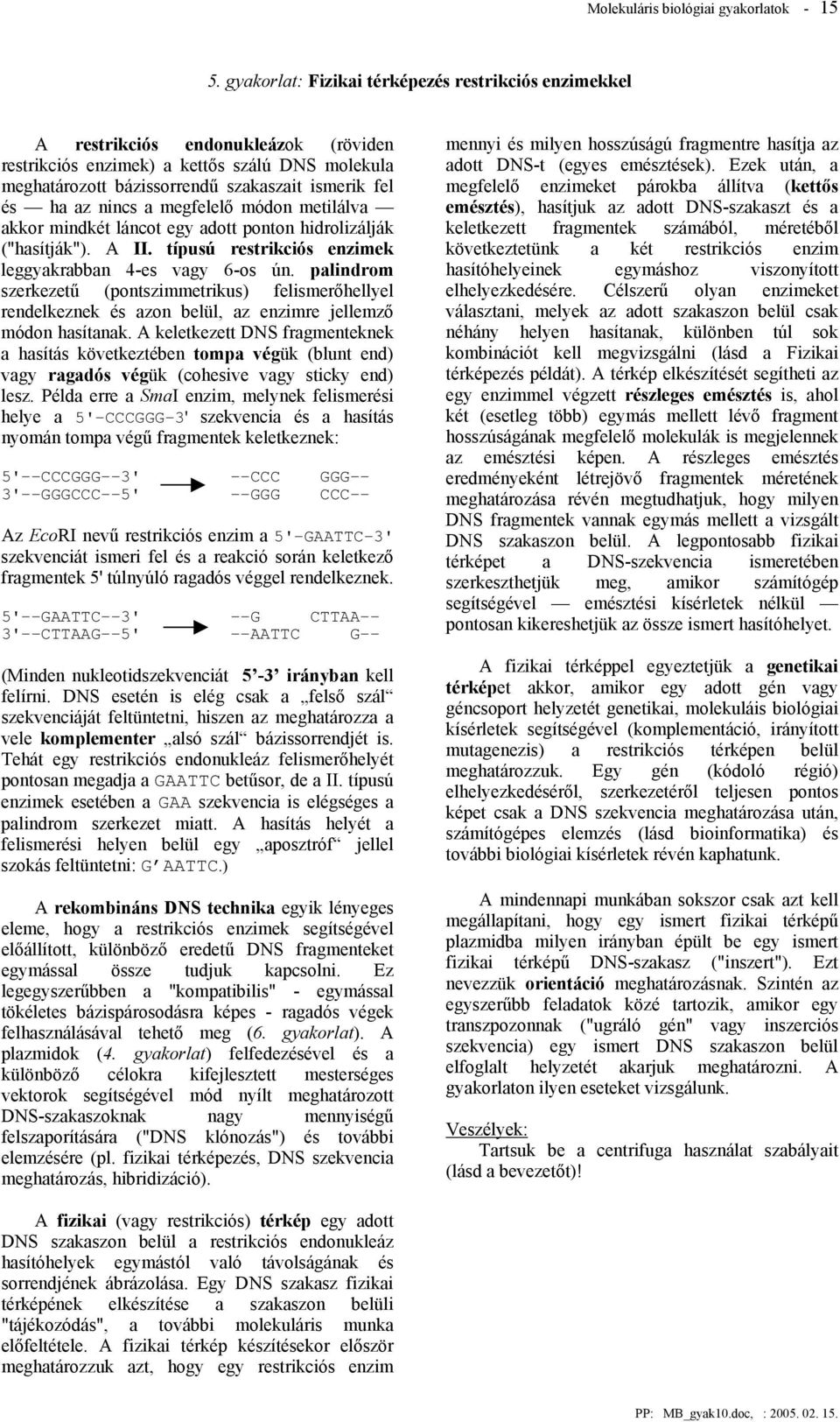 nincs a megfelelő módon metilálva akkor mindkét láncot egy adott ponton hidrolizálják ("hasítják"). A II. típusú restrikciós enzimek leggyakrabban 4-es vagy 6-os ún.