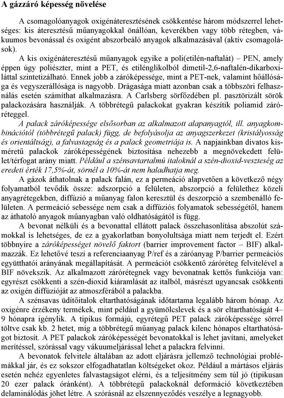 A kis oxigénáteresztésű műanyagok egyike a poli(etilén-naftalát) PEN, amely éppen úgy poliészter, mint a PET, és etilénglikolból dimetil-2,6-naftalén-dikarboxiláttal szintetizálható.