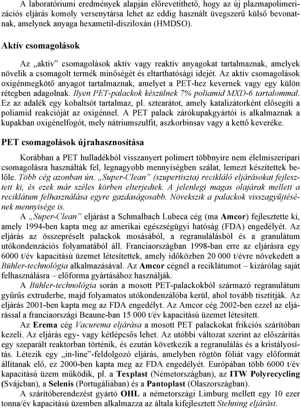 Az aktív csomagolások oxigénmegkötő anyagot tartalmaznak, amelyet a PET-hez kevernek vagy egy külön rétegben adagolnak. Ilyen PET-palackok készülnek 7% poliamid MXD-6 tartalommal.