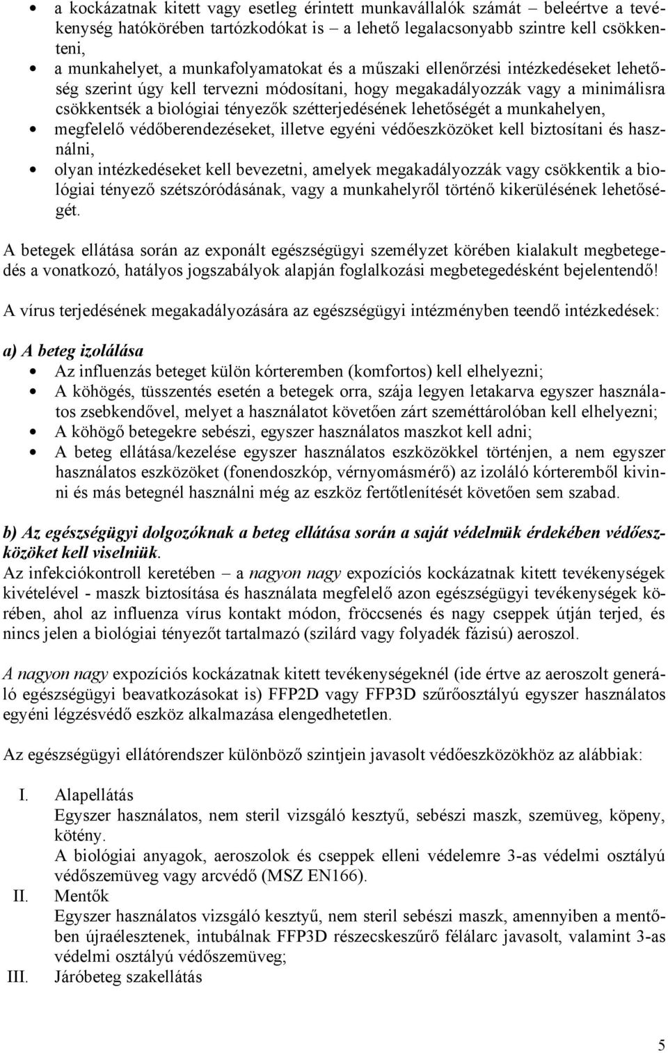 lehetőségét a munkahelyen, megfelelő védőberendezéseket, illetve egyéni védőeszközöket kell biztosítani és használni, olyan intézkedéseket kell bevezetni, amelyek megakadályozzák vagy csökkentik a