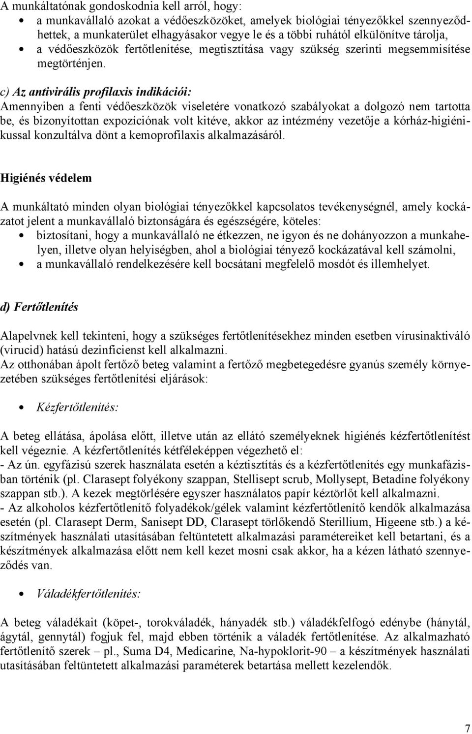 c) Az antivirális profilaxis indikációi: Amennyiben a fenti védőeszközök viseletére vonatkozó szabályokat a dolgozó nem tartotta be, és bizonyítottan expozíciónak volt kitéve, akkor az intézmény