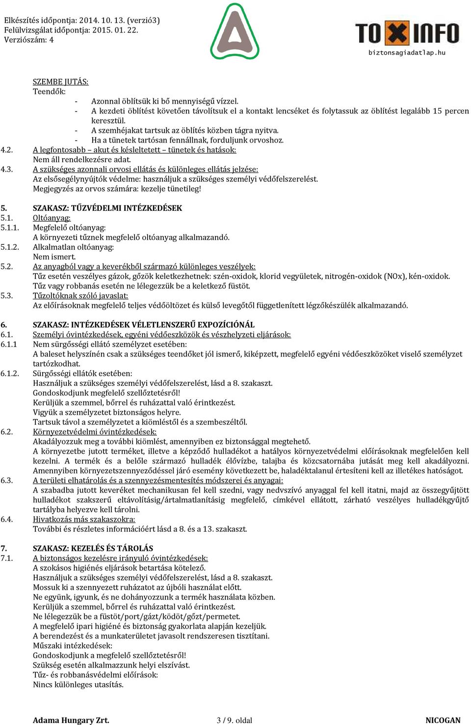 - Ha a tünetek tartósan fennállnak, forduljunk orvoshoz. 4.2. A legfontosabb akut és késleltetett tünetek és hatások: 4.3.