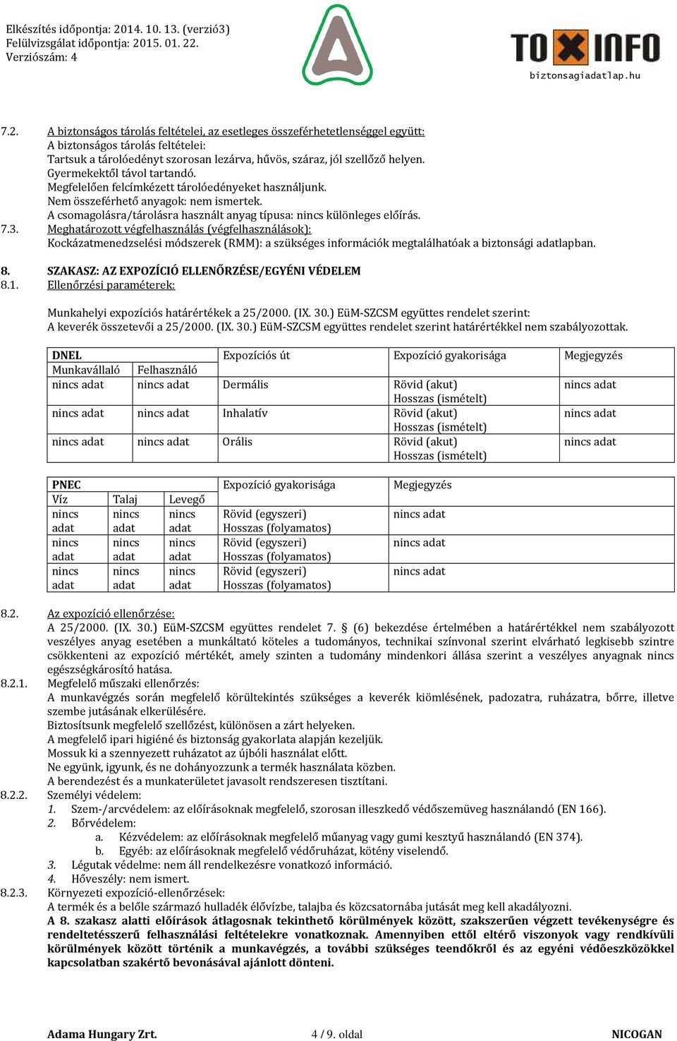 A biztonságos tárolás feltételei, az esetleges összeférhetetlenséggel együtt: A biztonságos tárolás feltételei: Tartsuk a tárolóedényt szorosan lezárva, hűvös, száraz, jól szellőző helyen.