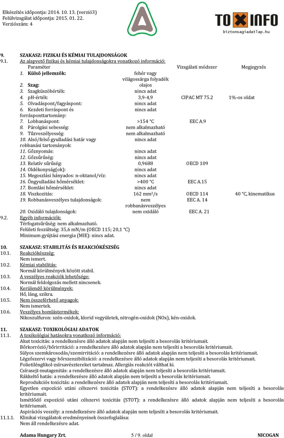 Kezdeti forráspont és forrásponttartomány: 7. Lobbanáspont: >154 C EEC A.9 8. Párolgási sebesség: nem alkalmazható 9. Tűzveszélyesség: nem alkalmazható 10.