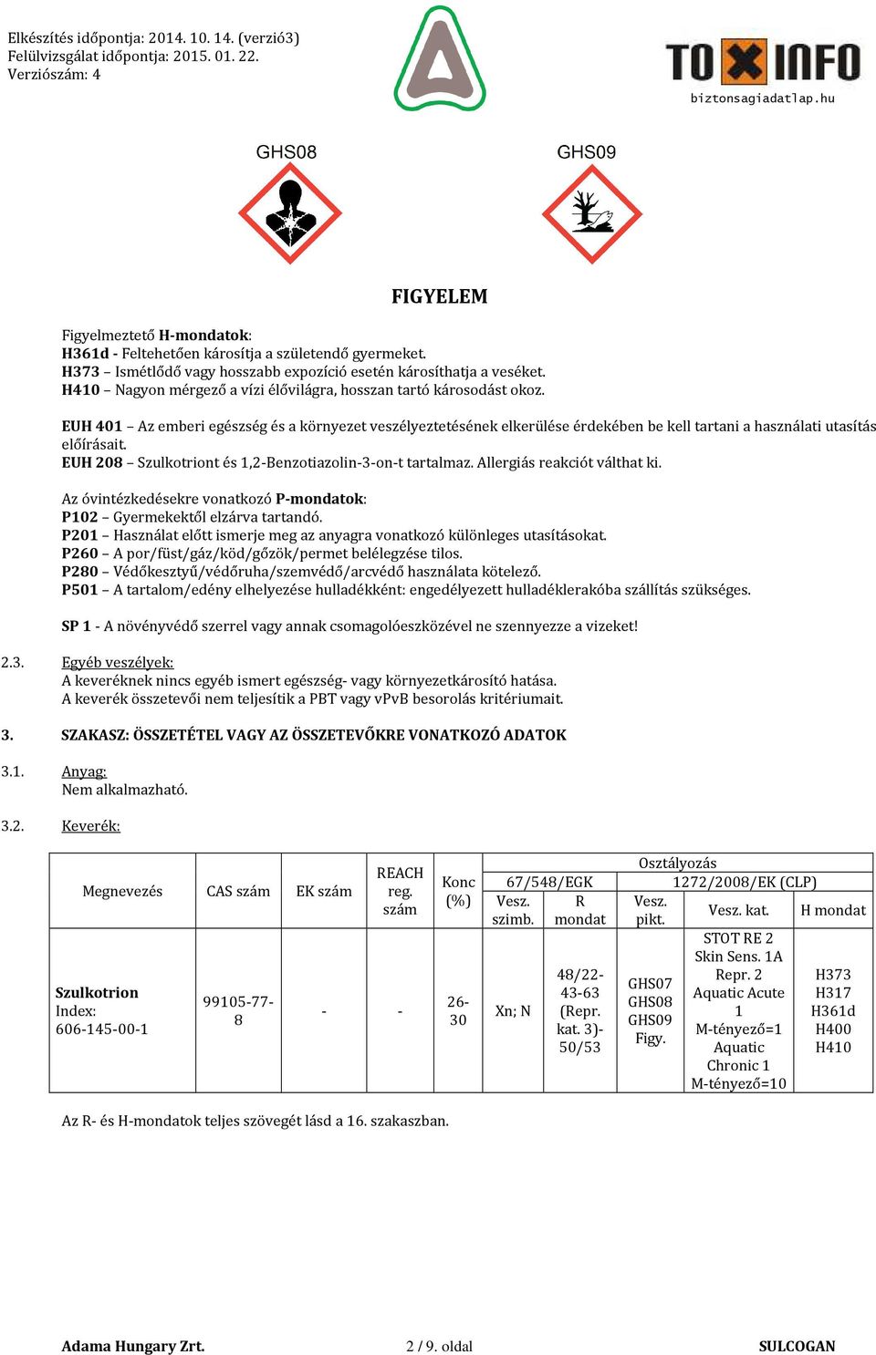 EUH 401 Az emberi egészség és a környezet veszélyeztetésének elkerülése érdekében be kell tartani a használati utasítás előírásait. EUH 208 Szulkotriont és 1,2-Benzotiazolin-3-on-t tartalmaz.