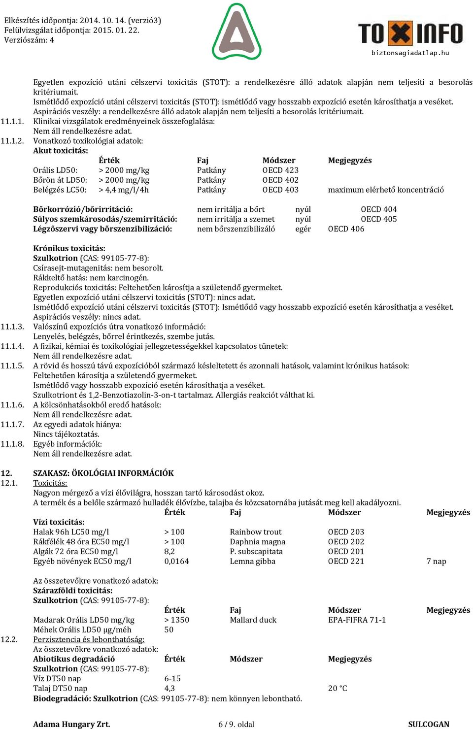 Aspirációs veszély: a rendelkezésre álló adatok alapján nem teljesíti a besorolás kritériumait. 11.1.1. Klinikai vizsgálatok eredményeinek összefoglalása: 11.1.2.