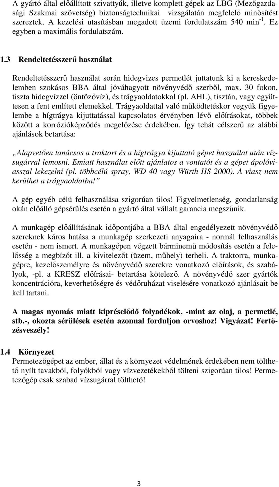 3 Rendeltetésszerő használat Rendeltetésszerő használat során hidegvizes permetlét juttatunk ki a kereskedelemben szokásos BBA által jóváhagyott növényvédı szerbıl, max.