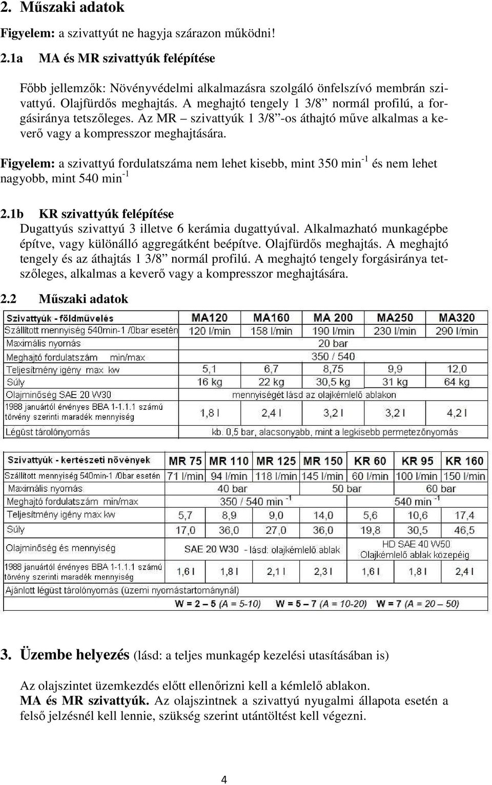 Figyelem: a szivattyú fordulatszáma nem lehet kisebb, mint 350 min -1 és nem lehet nagyobb, mint 540 min -1 2.1b KR szivattyúk felépítése Dugattyús szivattyú 3 illetve 6 kerámia dugattyúval.