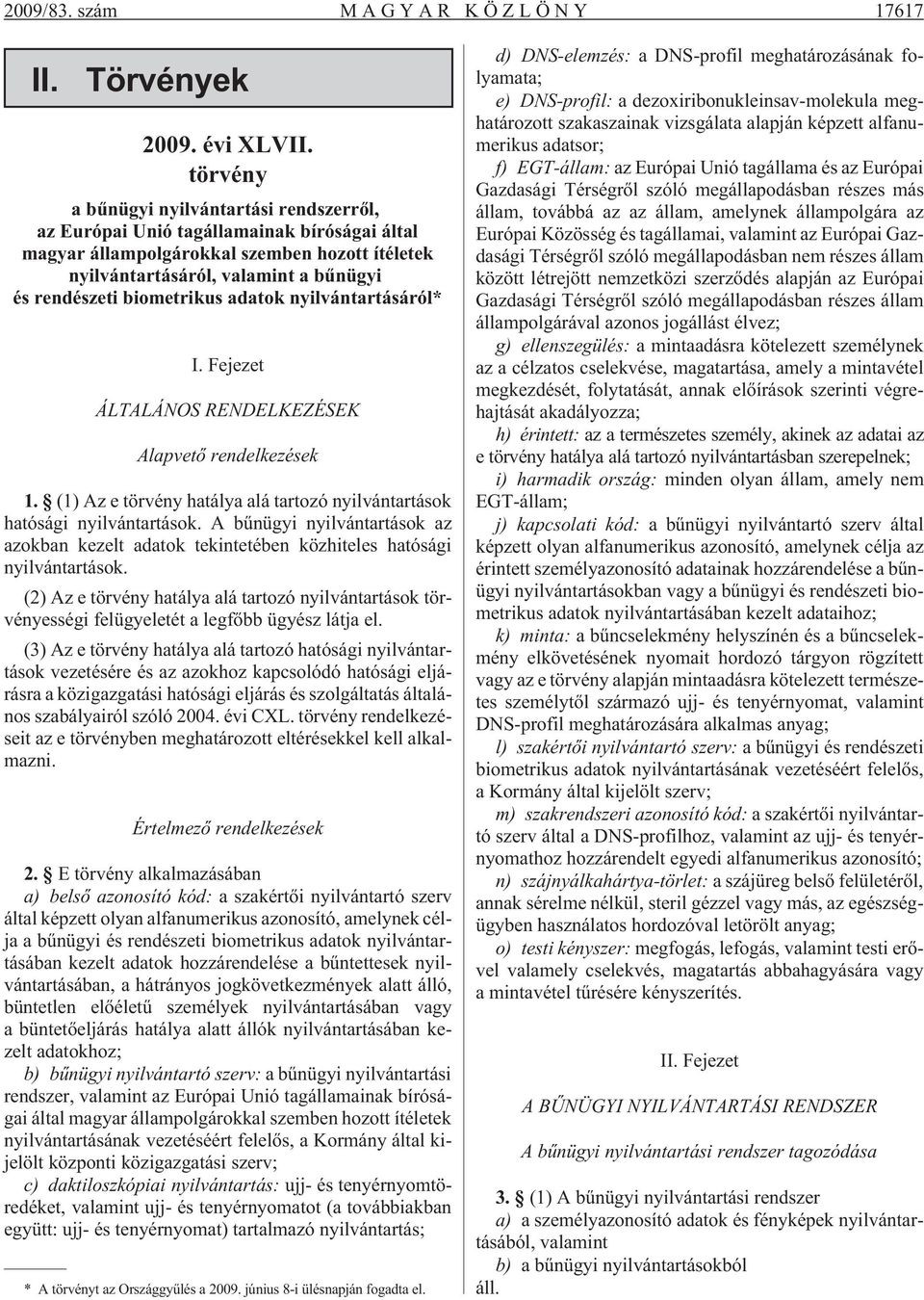 biometrikus adatok nyilvántartásáról* I. Fejezet ÁLTALÁNOS RENDELKEZÉSEK Alapvetõ rendelkezések 1. (1) Az e törvény hatálya alá tartozó nyilvántartások hatósági nyilvántartások.