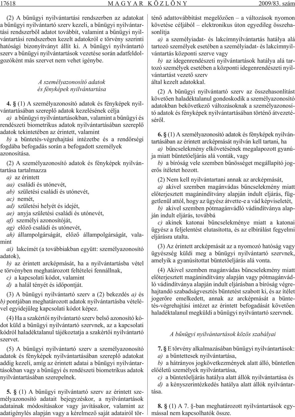 kezelt adatokról e törvény szerinti hatósági bizonyítványt állít ki. A bûnügyi nyilvántartó szerv a bûnügyi nyilvántartások vezetése során adatfeldolgozóként más szervet nem vehet igénybe.