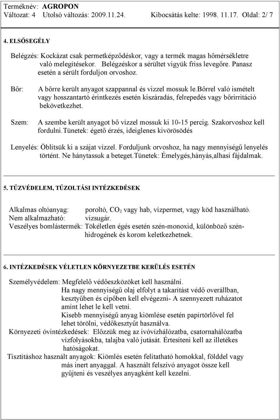 bőrrel való ismételt vagy hosszantartó érintkezés esetén kiszáradás, felrepedés vagy bőrirritáció bekövetkezhet. A szembe került anyagot bő vízzel mossuk ki 10-15 percig. Szakorvoshoz kell fordulni.