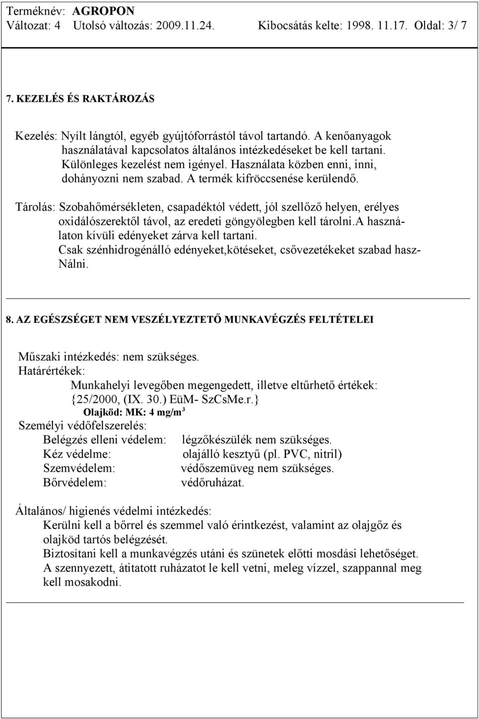 A termék kifröccsenése kerülendő. Tárolás: Szobahőmérsékleten, csapadéktól védett, jól szellőző helyen, erélyes oxidálószerektől távol, az eredeti göngyölegben kell tárolni.