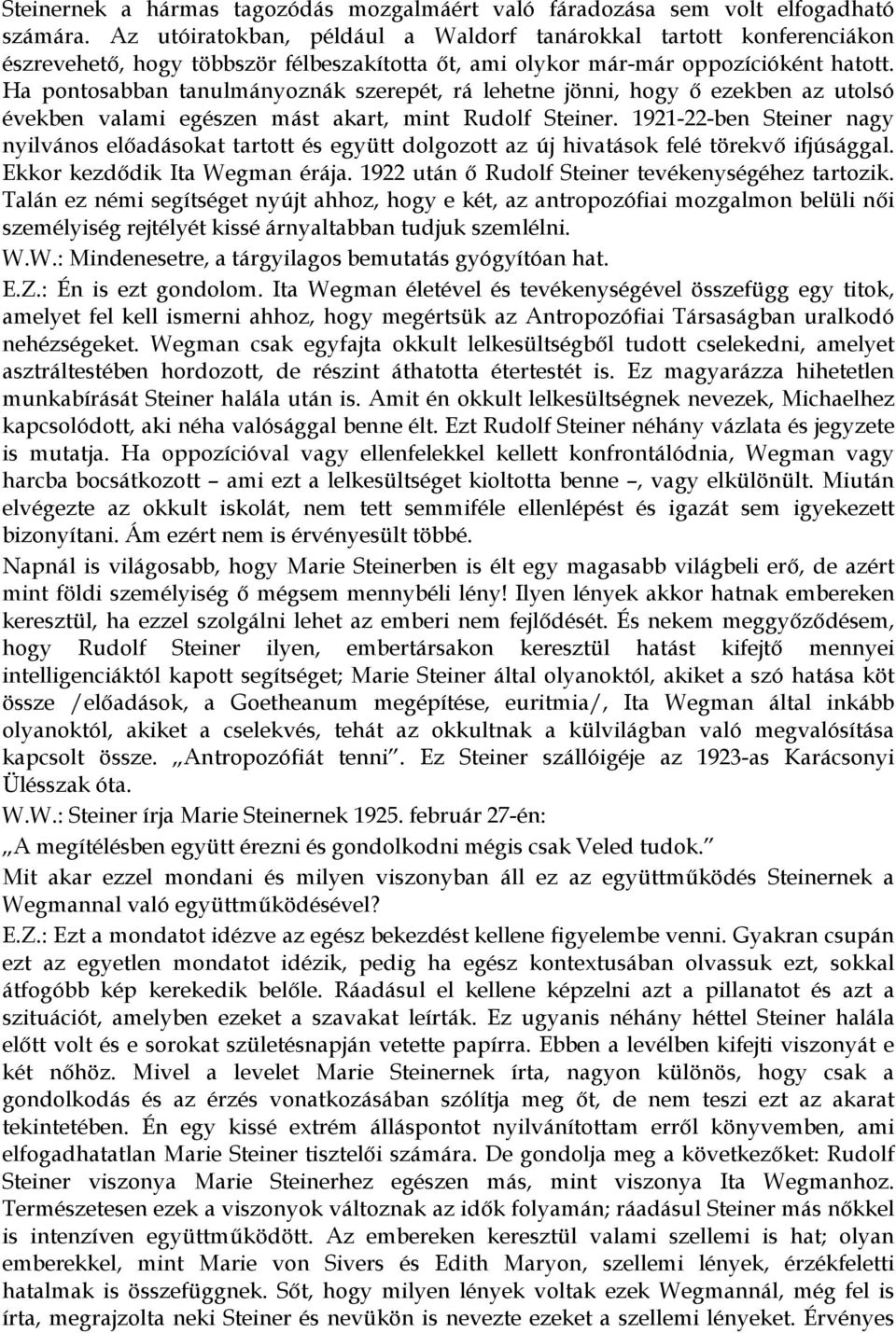 Ha pontosabban tanulmányoznák szerepét, rá lehetne jönni, hogy ő ezekben az utolsó években valami egészen mást akart, mint Rudolf Steiner.