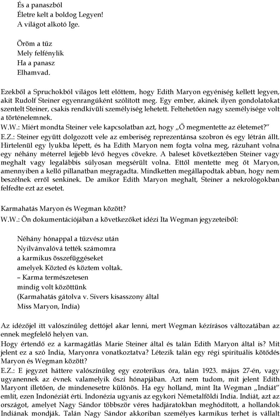 Egy ember, akinek ilyen gondolatokat szentelt Steiner, csakis rendkívüli személyiség lehetett. Feltehetően nagy személyisége volt a történelemnek. W.