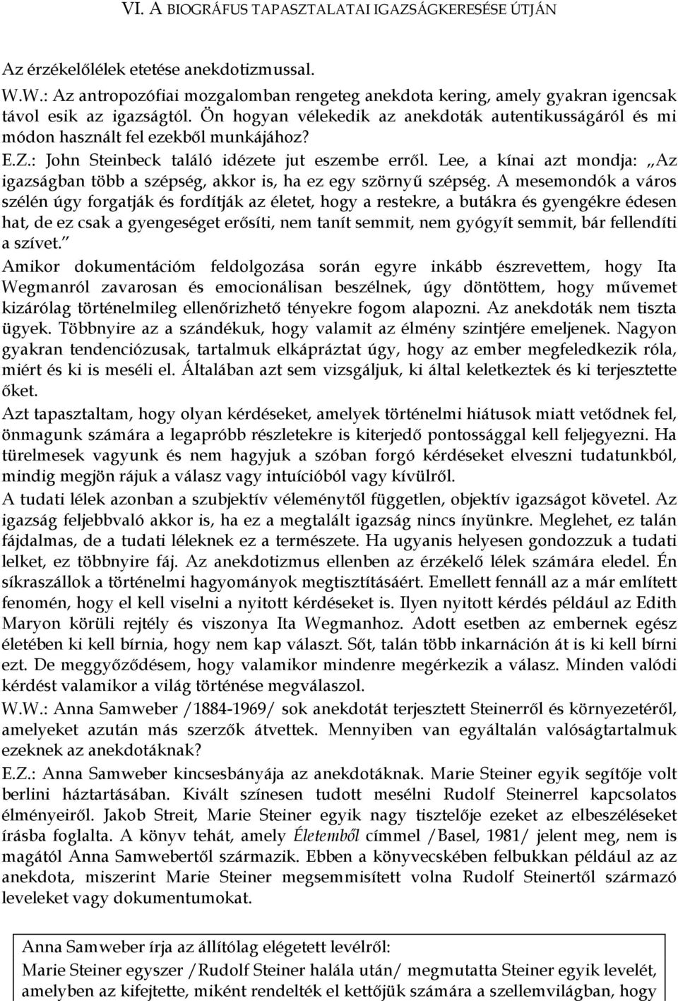 Ön hogyan vélekedik az anekdoták autentikusságáról és mi módon használt fel ezekből munkájához? E.Z.: John Steinbeck találó idézete jut eszembe erről.
