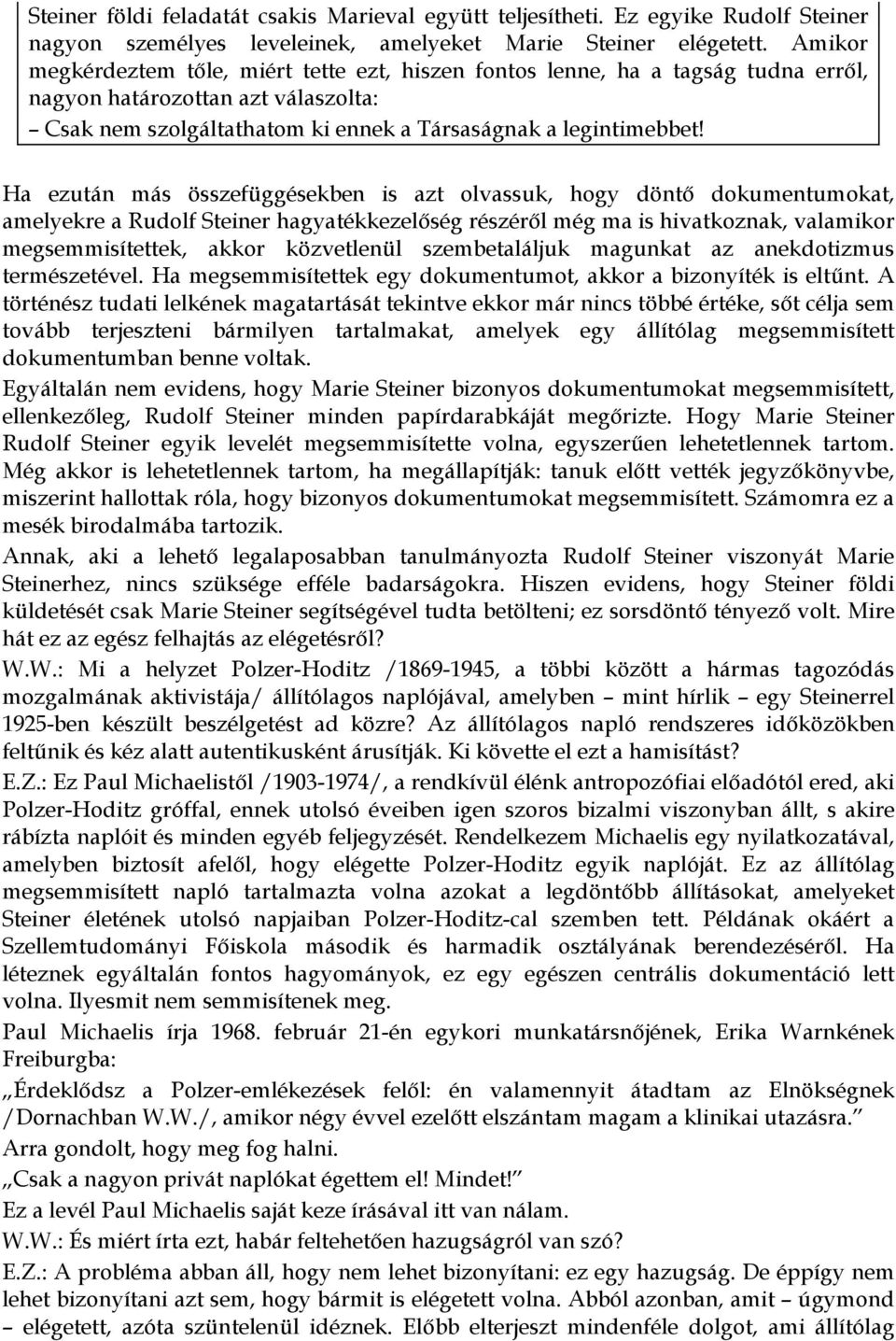 Ha ezután más összefüggésekben is azt olvassuk, hogy döntő dokumentumokat, amelyekre a Rudolf Steiner hagyatékkezelőség részéről még ma is hivatkoznak, valamikor megsemmisítettek, akkor közvetlenül